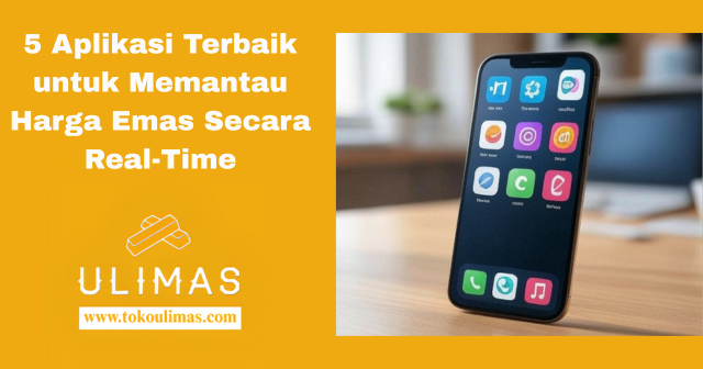 5 Aplikasi Terbaik untuk Memantau Harga Emas Secara Real-Time