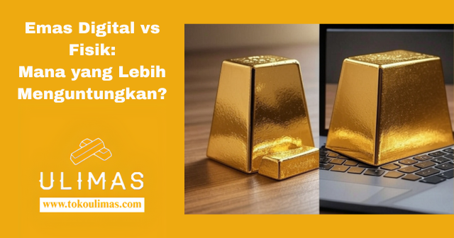 Emas Digital vs Fisik: Mana yang Lebih Menguntungkan?