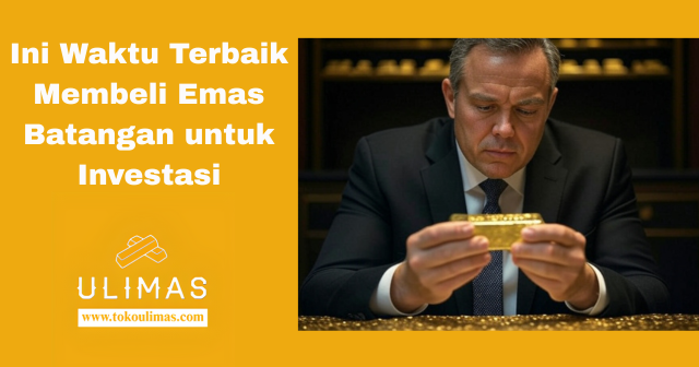 Ini Waktu Terbaik Membeli Emas Batangan untuk Investasi