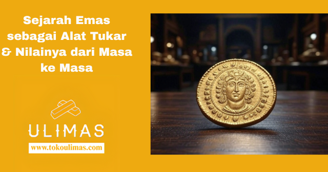 Sejarah Emas sebagai Alat Tukar & Nilainya dari Masa ke Masa
